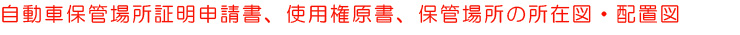 自動車保管場所証明申請書、使用権原書、保管場所の所在図・配置図